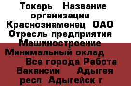 Токарь › Название организации ­ Краснознаменец, ОАО › Отрасль предприятия ­ Машиностроение › Минимальный оклад ­ 50 000 - Все города Работа » Вакансии   . Адыгея респ.,Адыгейск г.